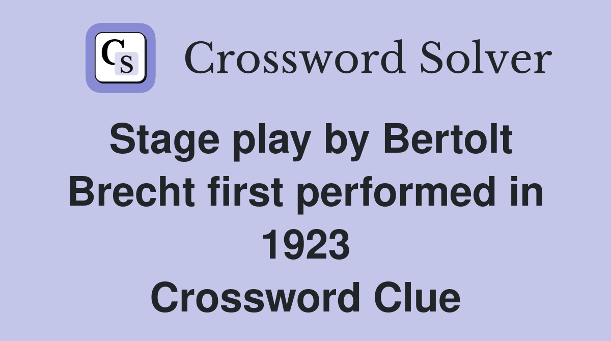 Stage play by Bertolt Brecht first performed in 1923 - Crossword Clue